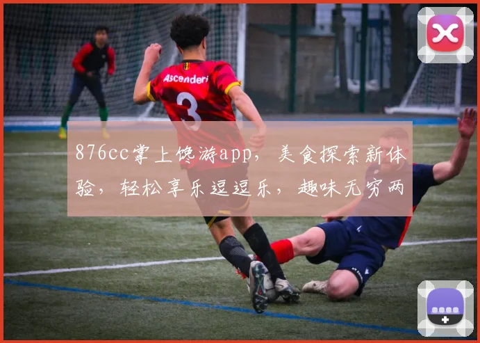 876cc掌上馋游app，美食探索新体验，轻松享乐逗逗乐，趣味无穷两逗一乐